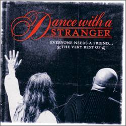 Dance With A Stranger : Everyone Needs A Friend... The Very Best Of